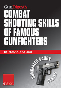 Gun Digest's Combat Shooting Skills of Famous Gunfighters eShort (Massad Ayoob discusses combat shooting & handgun skills gleaned from three famous gunfighters – Wyatt Earp, Charles Askins, Jr., and Jim Cirillo.) by Massad Ayoob, 9781440235283