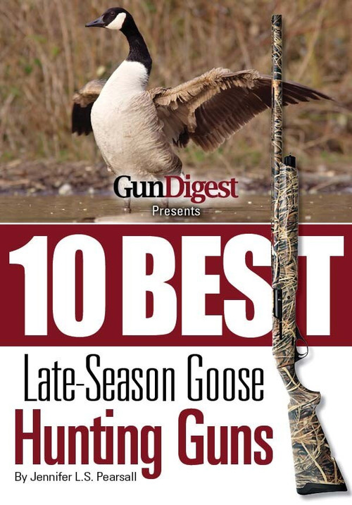 Gun Digest Presents 10 Best Late-Season Goose Guns (We have the hottest shotguns to take on the wariest late-season honkers, plus ammo, accessories, tips, and more.) by Jennifer Pearsall, 9781440232473