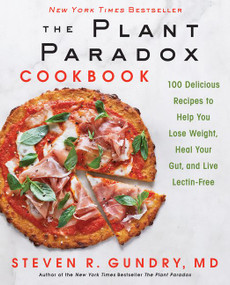 The Plant Paradox Cookbook (100 Delicious Recipes to Help You Lose Weight, Heal Your Gut, and Live Lectin-Free) by Steven R. Gundry, MD, 9780062843371