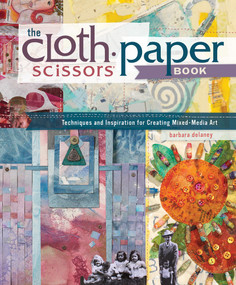 The Cloth Paper Scissors Book (Techniques and Inspiration for Creating Mixed-Media Art) by Barbara Delaney, 9781596683976