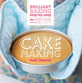 The Pink Whisk Brilliant Baking Step-by-Step Cake Making (All the Essential Techniques with Foolproof Recipes) by Ruth Clemens, 9781446360989