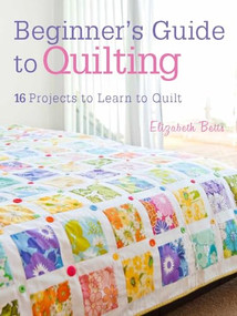Beginner's Guide to Quilting (16 projects to learn to quilt) by Elizabeth Betts, 9781446302545