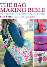 The Bag Making Bible (The Complete Guide to Sewing and Customizing Your Own Unique Bags) by Lisa Lam, 9780715336243