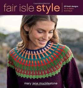 Fair Isle Style (20 Fresh Designs for a Classic Technique) by Mary Jane Mucklestone, 9781596688995