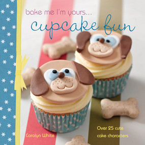Bake me I'm yours . . . Cupcake Fun (Over 25 Cute Cake Characters) by Carolyn White, 9781446356579