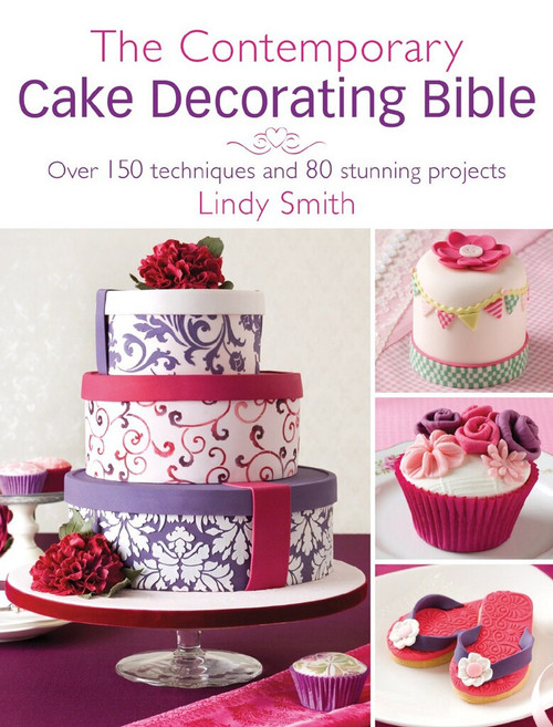 The Contemporary Cake Decorating Bible (Over 150 techniques and 80 stunning projects) by Lindy Smith, 9781446361191
