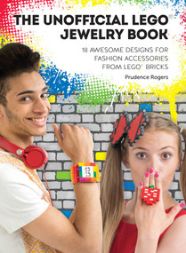 The Unofficial LEGO® Jewelry Book (18 awesome designs for fashion accessories from LEGO® bricks) by Prudence Rogers, 9781446370704