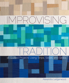 Improvising Tradition (18 Quilted Projects Using Strips, Slices, and Strata) by Alexandra Ledgerwood, 9781620333372