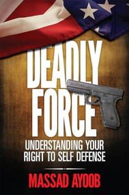 Deadly Force - Understanding Your Right To Self Defense by Massad Ayoob, 9781440240614