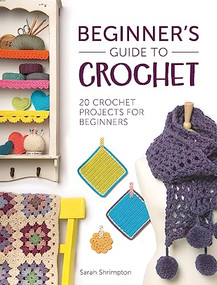 Beginner's Guide to Crochet (20 crochet projects for beginners) by Sarah Shrimpton, 9781446305232
