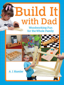 Build It with Dad (Woodworking Fun for the Whole Family) by A.J. Hamler, 9781440338960