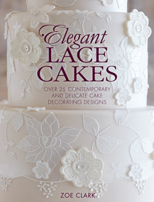 Elegant Lace Cakes (Over 25 delicate cake decorating designs for contemporary lace cakes) by Zoe Clark, 9781446370728