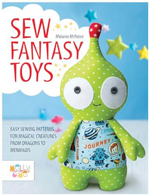 Sew Fantasy Toys (Easy Sewing Patterns for Magical Creatures from Dragons to Mermaids) by Melly & Me, 9781446306000
