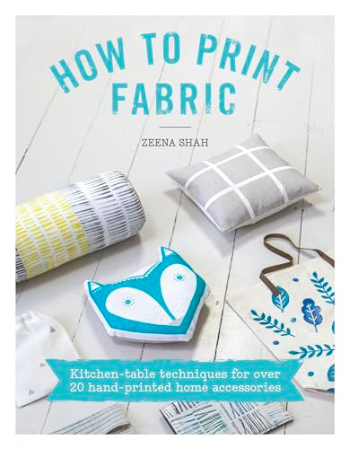 How to Print Fabric (Kitchen-table techniques for over 20 hand-printed home accessories) by Zeena Shah, 9781446305973