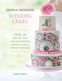 Simply Modern Wedding Cakes (Over 20 Contemporary Designs for Remarkable Yet Achievable Wedding Cakes) by Lindy Smith, 9781446306031