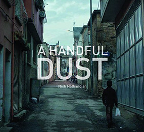 A Handful of Dust (Syrian Refugees in Turkey) by Nish Nalbandian, Greg Campbell, Nish Nalbandian, Javier Manzano, Carmen Gentile, Karam Shoumali, 9781942084488