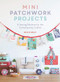 Mini Patchwork Projects (6 Sewing Patterns for the Contemporary Crafter) by Beth Studley, 9781446306307