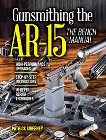 Gunsmithing the AR-15, Vol. 3 (The Bench Manual) by Patrick Sweeney, 9781440246609