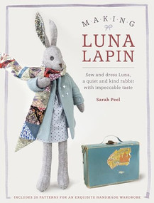 Making Luna Lapin (Sew and dress Luna, a quiet and kind rabbit with impeccable taste) by Sarah Peel, 9781446306253