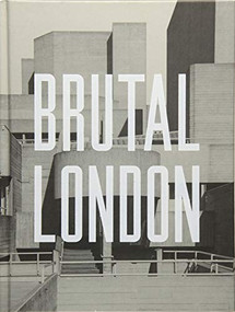 Brutal London (A Photographic Exploration of Post-War London) by Simon Phipps, Simon Phipps, 9781910463635