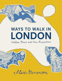 Ways to Walk in London (Hidden Places and New Perspectives) by Alice Stevenson, Alice Stevenson, 9781910463024