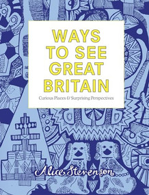 Ways to See Great Britain (Curious Places and Surprising Perspectives) by Alice Stevenson, Alice Stevenson, 9781910463482