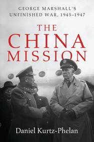 The China Mission (George Marshall's Unfinished War, 1945-1947) by Daniel Kurtz-Phelan, 9780393240955