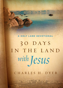 30 Days in the Land with Jesus (A Holy Land Devotional) by Charles H Dyer, 9780802415721