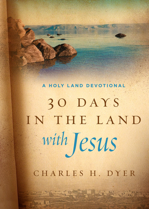 30 Days in the Land with Jesus (A Holy Land Devotional) by Charles H Dyer, 9780802415721