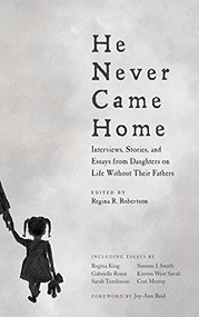 He Never Came Home (Interviews, Stories, and Essays from Daughters on Life Without Their Fathers) by Regina R. Robertson, Joy-Ann Reid, 9781932841992