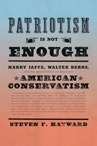 Patriotism Is Not Enough (Harry Jaffa, Walter Berns, and the Arguments that Redefined American Conservatism) by Steven F. Hayward, 9781594038839