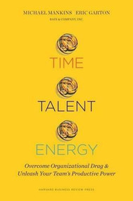 Time, Talent, Energy (Overcome Organizational Drag and Unleash Your Teams Productive Power) by Michael C. Mankins, Eric Garton, 9781633691766