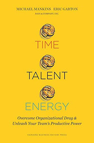 Time, Talent, Energy (Overcome Organizational Drag and Unleash Your Teams Productive Power) by Michael C. Mankins, Eric Garton, 9781633691766