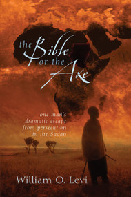 The Bible or the Axe (One Man's Dramatic Escape from Persecution in the Sudan) by William O Levi, 9780802411389