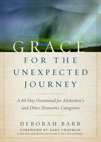 Grace for the Unexpected Journey (A 60-Day Devotional for Alzheimer's and Other Dementia Caregivers) by Deborah Barr, Gary Chapman, 9780802416780