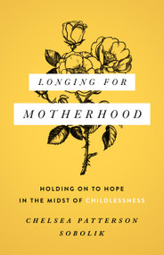 Longing for Motherhood (Holding On to Hope in the Midst of Childlessness) by Chelsea Patterson Sobolik, Russell Moore, 9780802416124