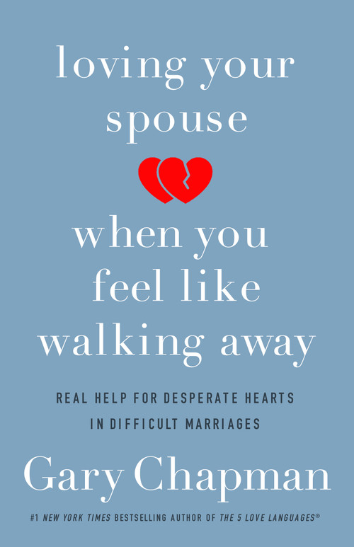Loving Your Spouse When You Feel Like Walking Away (Real Help for Desperate Hearts in Difficult Marriages) by Gary Chapman, 9780802418104