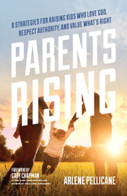 Parents Rising (8 Strategies for Raising Kids Who Love God, Respect Authority, and Value What's Right) by Arlene Pellicane, Gary Chapman, 9780802416605