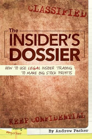 The Insider's Dossier (How To Use Legal Insider Trading To Make Big Stock Profits) by Andrew Packer, 9781630060206