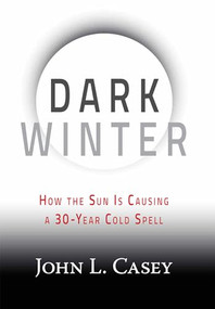 Dark Winter (How the Sun Is Causing a 30-Year Cold Spell) by John L. Casey, 9781630060350
