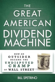 The Great American Dividend Machine (How an Outsider Became the Undisputed Champ of Wall Street) by Bill Spetrino, 9781630060343