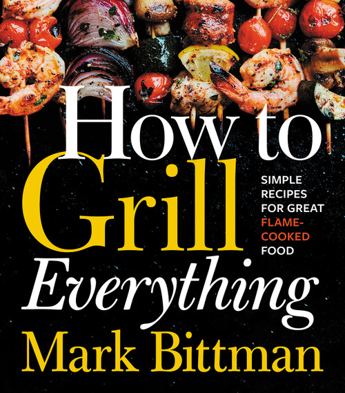 How to Grill Everything (Simple Recipes for Great Flame-Cooked Food) by Mark Bittman, 9780544790308