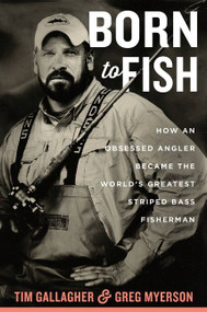 Born To Fish (How an Obsessed Angler Became the World's Greatest Striped Bass Fisherman) by Tim Gallagher, Greg Myerson, 9780544787247