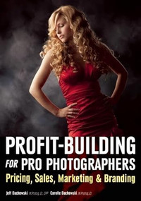 Profit Building for Pro Photographers (Pricing, Sales, Marketing, & Branding) by Jeff Dachowski, Carolle Dachowski, 9781682030400