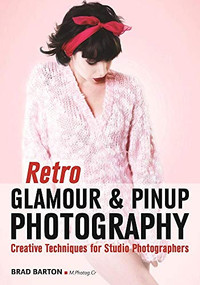 Retro Glamour & Pinup Photography (Creative Techniques for Studio Photographers) by Brad Barton, 9781682031360