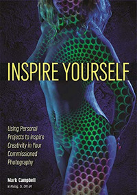 Inspire Yourself (Use Personal Projects to Spark Creativity in Your Photography) by Mark Campbell, 9781682031926