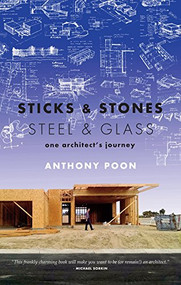 Sticks & Stones / Steel & Glass (One Architect's Journey) by Anthony Poon, 9781609531362