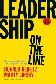 Leadership on the Line, With a New Preface (Staying Alive Through the Dangers of Change) by Ronald A. Heifetz, Marty Linsky, 9781633692831