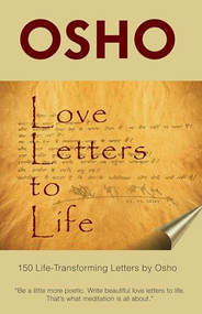 Love Letters to Life (150 Life-Transforming Letters by Osho) by Osho, Osho International Foundation, 9781938755866