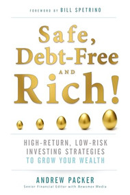 Safe, Debt-Free, and Rich! (High-Return, Low-Risk Investing Strategies to Grow Your Wealth) by Andrew Packer, 9781630060787